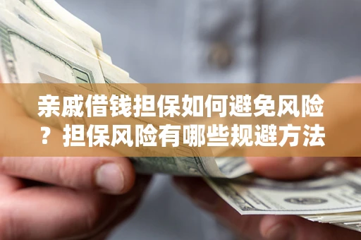 北京亲戚借钱担保如何避免风险？担保风险有哪些规避方法？