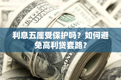 北京利息五厘受保护吗？如何避免高利贷套路？