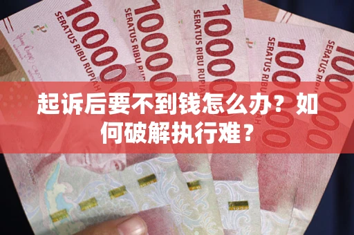 北京起诉后要不到钱怎么办？如何破解执行难？
