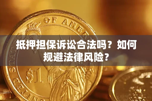 北京抵押担保诉讼合法吗？如何规避法律风险？