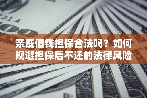 北京亲戚借钱担保合法吗？如何规避担保后不还的法律风险？