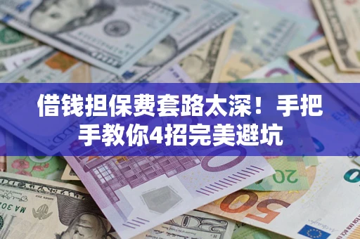 北京借钱担保费套路太深！手把手教你4招完美避坑