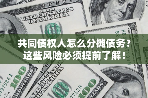 北京共同债权人怎么分摊债务？这些风险必须提前了解！