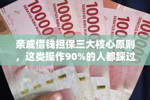 北京亲戚借钱担保三大核心原则，这类操作90%的人都踩过坑！附法院判决案例