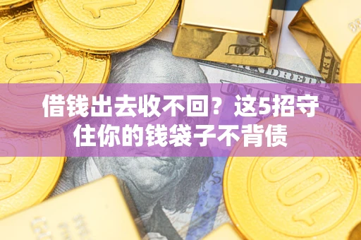 北京借钱出去收不回？这5招守住你的钱袋子不背债