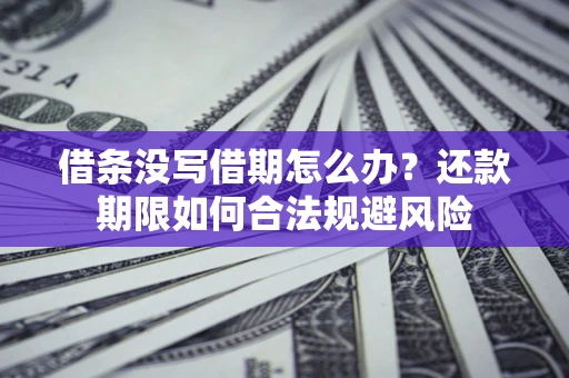 北京借条没写借期怎么办？还款期限如何合法规避风险