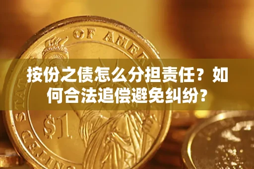 北京按份之债怎么分担责任？如何合法追偿避免纠纷？