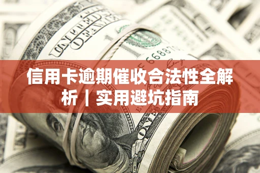 北京信用卡逾期催收合法性全解析｜实用避坑指南