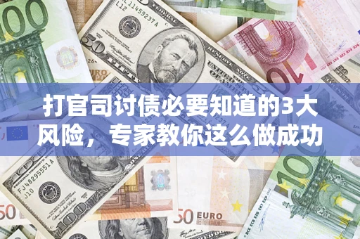 北京打官司讨债必要知道的3大风险，专家教你这么做成功率飙升